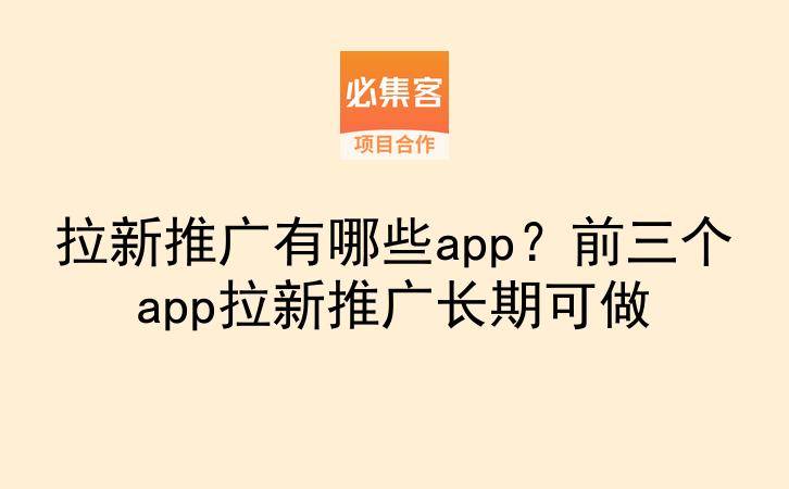 拉新推广有哪些app?前三个app拉新推广长期可做-云推网创项目库