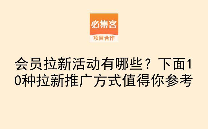 会员拉新活动有哪些?下面10种拉新推广方式值得你参考-云推网创项目库
