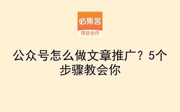 公众号怎么做文章推广?5个步骤教会你-云推网创项目库