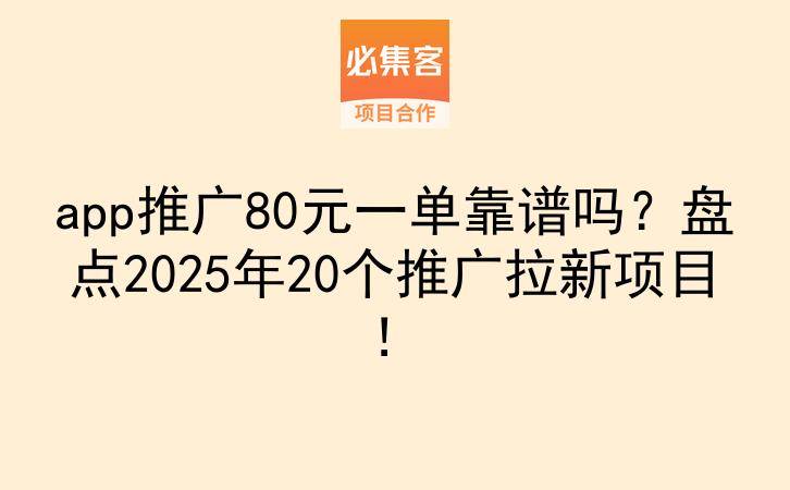 app推广80元一单靠谱吗?盘点2025年20个推广拉新项目!-云推网创项目库