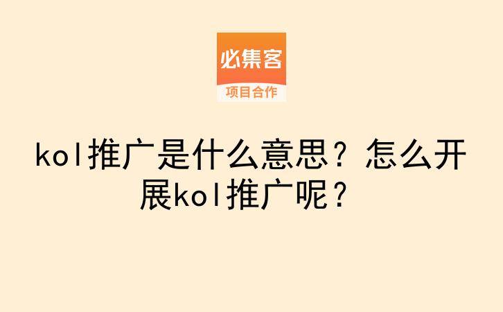 kol推广是什么意思?怎么开展kol推广呢?-云推网创项目库