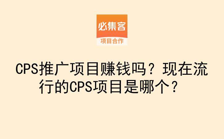 CPS推广项目赚钱吗?现在流行的CPS项目是哪个?-云推网创项目库