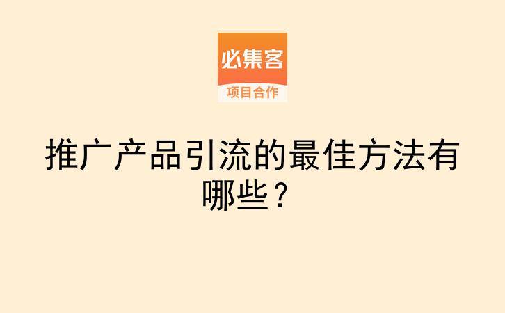 推广产品引流的最佳方法有哪些?-云推网创项目库