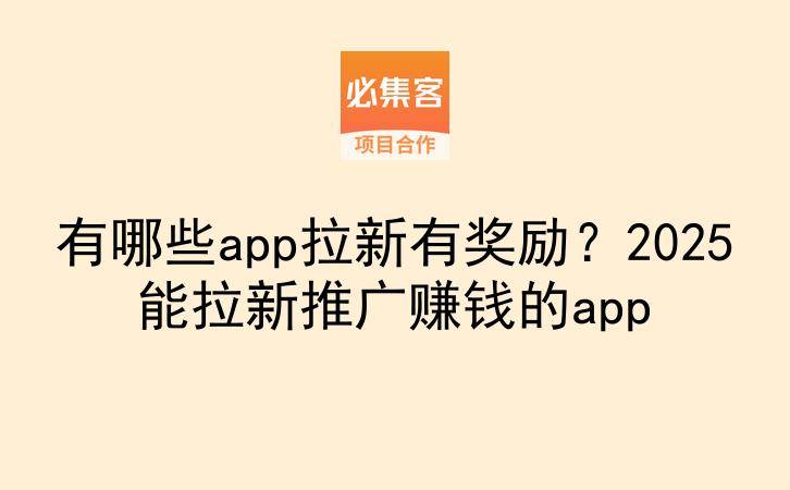 有哪些app拉新有奖励?2025能拉新推广赚钱的app-云推网创项目库