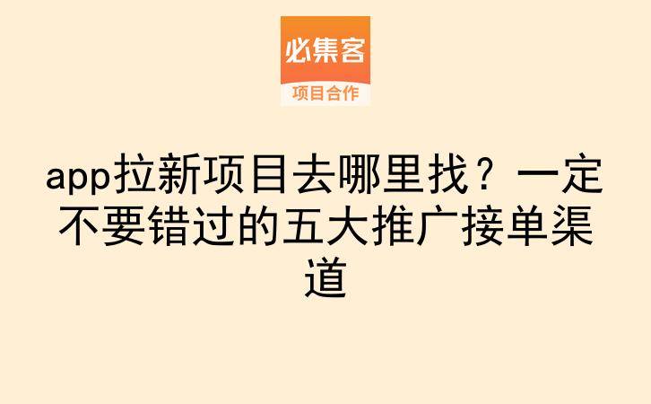app拉新项目去哪里找?一定不要错过的五大推广接单渠道-云推网创项目库