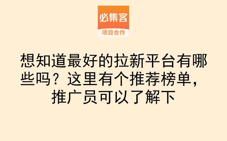 想知道最好的拉新平台有哪些吗?这里有个推荐榜单,推广员可以了解下-云推网创项目库
