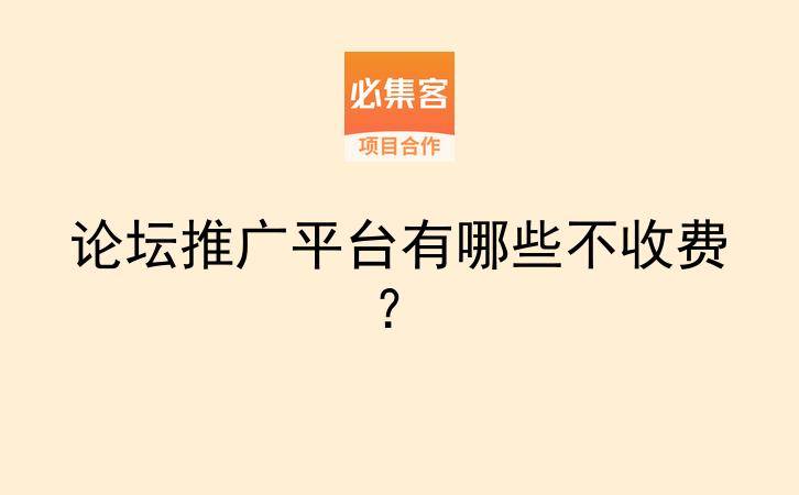 论坛推广平台有哪些不收费?-云推网创项目库