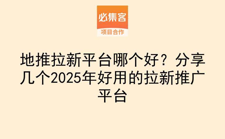 地推拉新平台哪个好?分享几个2025年好用的拉新推广平台-云推网创项目库