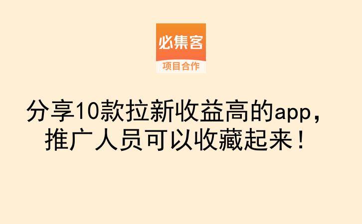 分享10款拉新收益高的app,推广人员可以收藏起来!-云推网创项目库