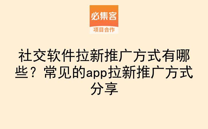 社交软件拉新推广方式有哪些?常见的app拉新推广方式分享-云推网创项目库