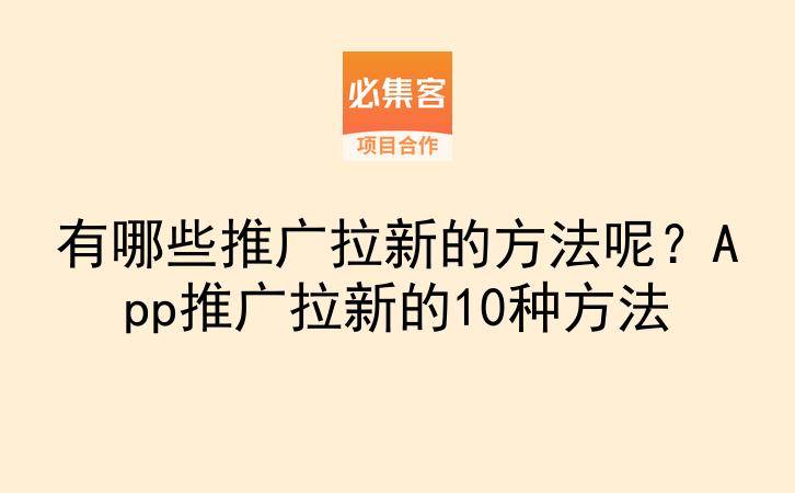 有哪些推广拉新的方法呢?App推广拉新的10种方法-云推网创项目库