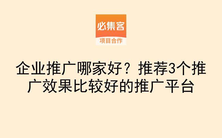 企业推广哪家好？推荐3个推广效果比较好的推广平台-云推网创项目库