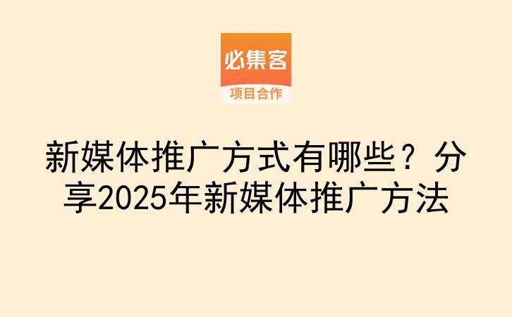 新媒体推广方式有哪些?分享2025年新媒体推广方法-云推网创项目库