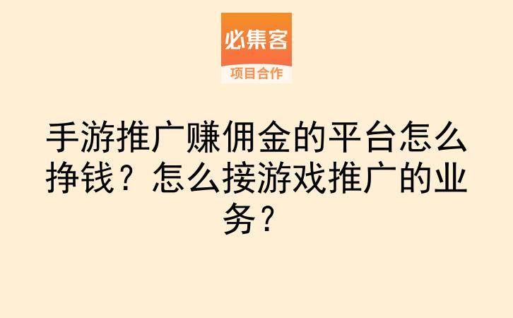 手游推广赚佣金的平台怎么挣钱?怎么接游戏推广的业务?-云推网创项目库