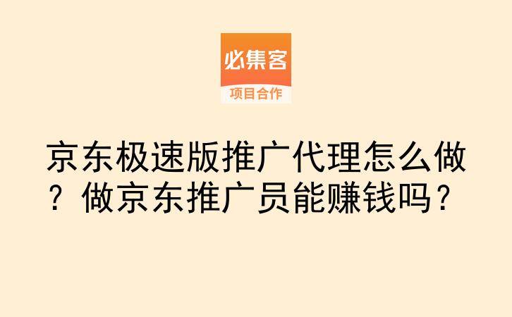 京东极速版推广代理怎么做?做京东推广员能赚钱吗?-云推网创项目库
