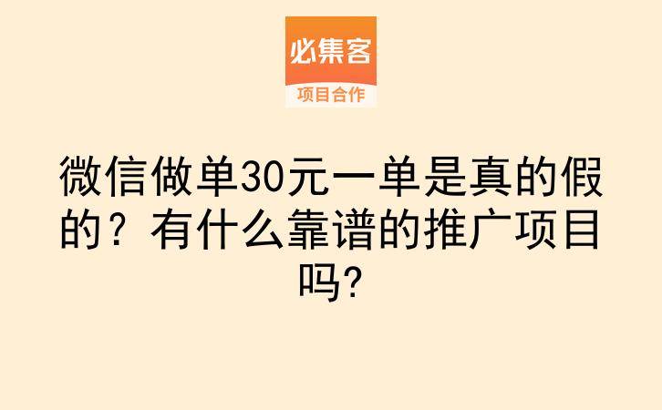 微信做单30元一单是真的假的?有什么靠谱的推广项目吗?-云推网创项目库