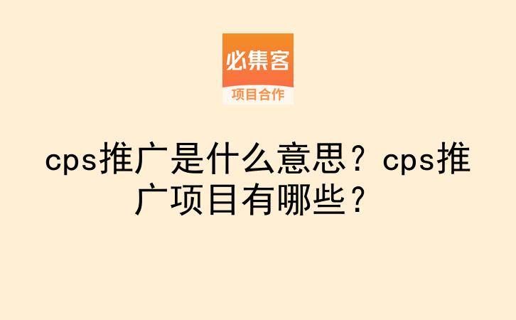 cps推广是什么意思？cps推广项目有哪些？-云推网创项目库
