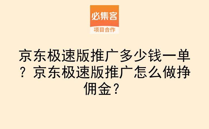 京东极速版推广多少钱一单？京东极速版推广怎么做挣佣金？-云推网创项目库