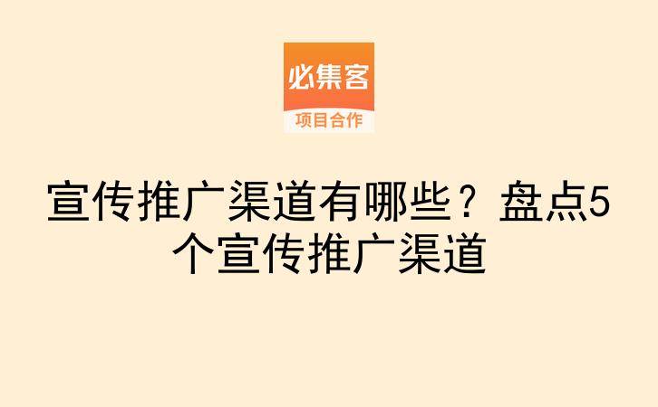 宣传推广渠道有哪些?盘点5个宣传推广渠道-云推网创项目库