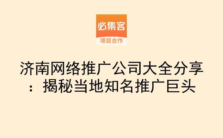 济南网络推广公司大全分享:揭秘当地知名推广巨头-云推网创项目库