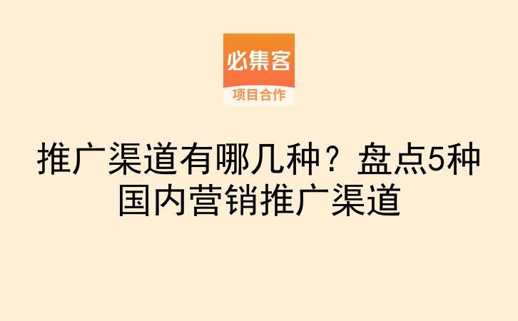 推广渠道有哪几种?盘点5种国内营销推广渠道-云推网创项目库