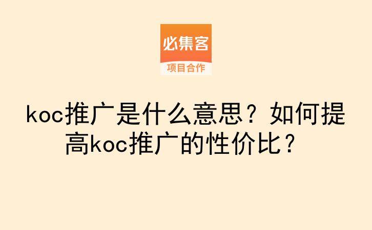 koc推广是什么意思?如何提高koc推广的性价比?-云推网创项目库