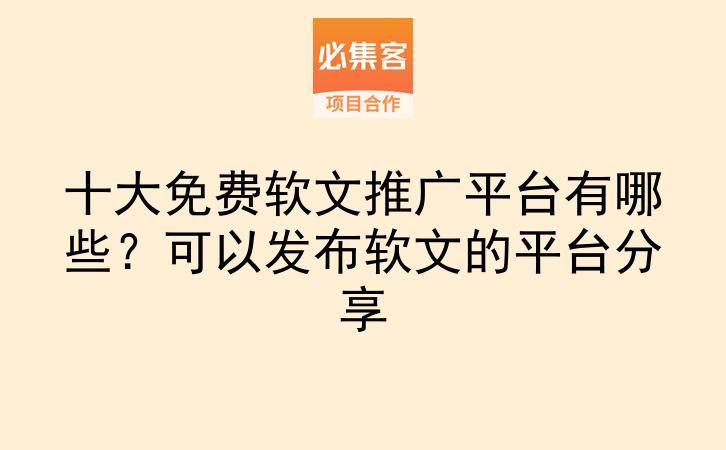 十大免费软文推广平台有哪些?可以发布软文的平台分享-云推网创项目库