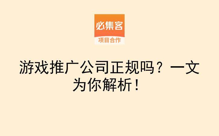 游戏推广公司正规吗?一文为你解析!-云推网创项目库