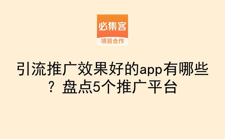 引流推广效果好的app有哪些?盘点5个推广平台-云推网创项目库