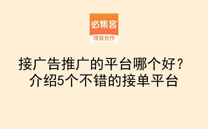 接广告推广的平台哪个好？介绍5个不错的接单平台-云推网创项目库