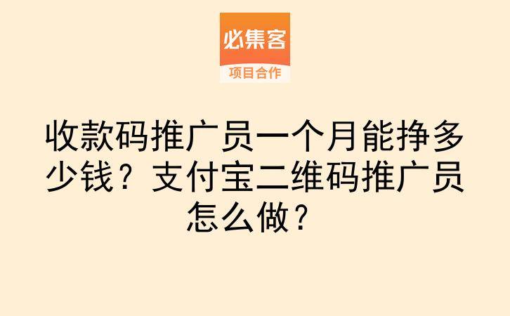 收款码推广员一个月能挣多少钱？支付宝二维码推广员怎么做？-云推网创项目库