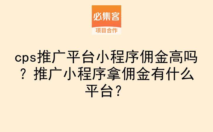 cps推广平台小程序佣金高吗？推广小程序拿佣金有什么平台？-云推网创项目库