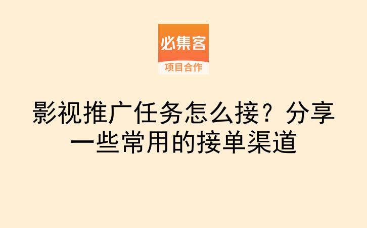 影视推广任务怎么接？分享一些常用的接单渠道-云推网创项目库
