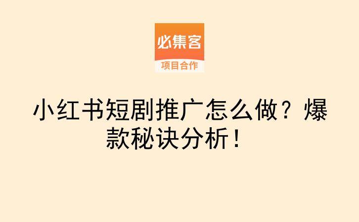小红书短剧推广怎么做？爆款秘诀分析！-云推网创项目库