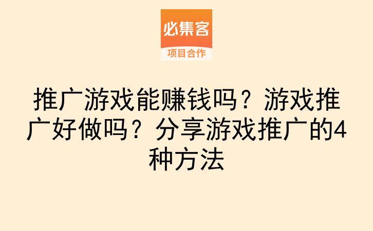 推广游戏能赚钱吗？游戏推广好做吗？分享游戏推广的4种方法-云推网创项目库