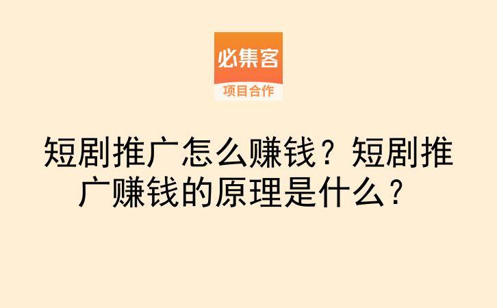 短剧推广怎么赚钱？短剧推广赚钱的原理是什么？-云推网创项目库