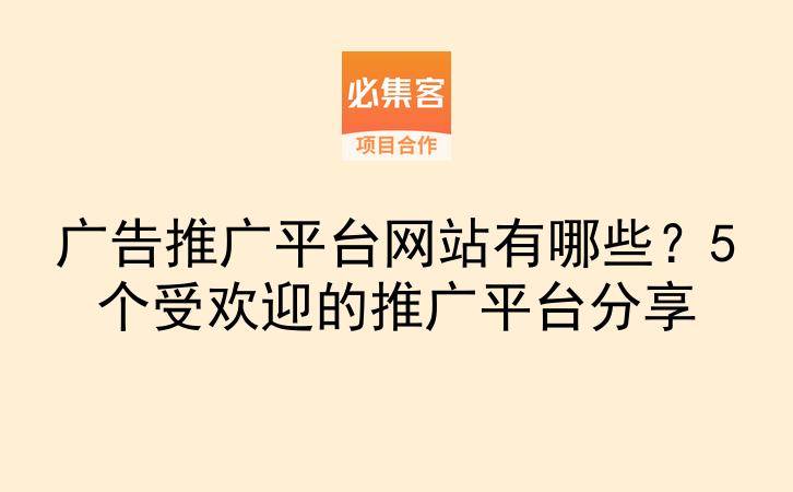 广告推广平台网站有哪些？5个受欢迎的推广平台分享-云推网创项目库