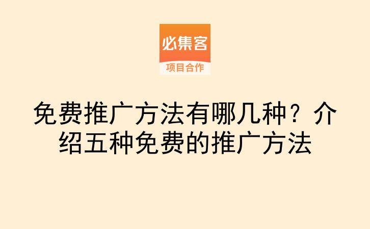 免费推广方法有哪几种？介绍五种免费的推广方法-云推网创项目库
