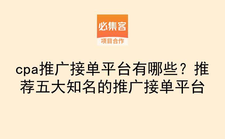cpa推广接单平台有哪些？推荐五大知名的推广接单平台-云推网创项目库
