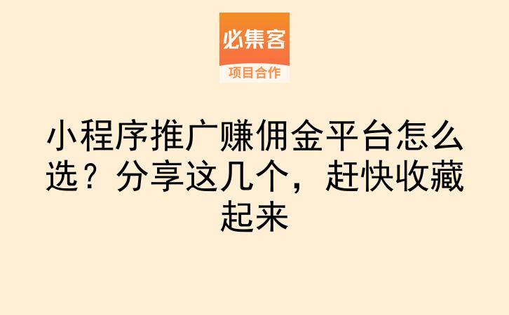 小程序推广赚佣金平台怎么选？分享这几个，赶快收藏起来-云推网创项目库