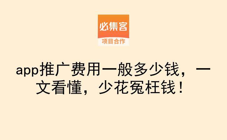 app推广费用一般多少钱，一文看懂，少花冤枉钱！-云推网创项目库