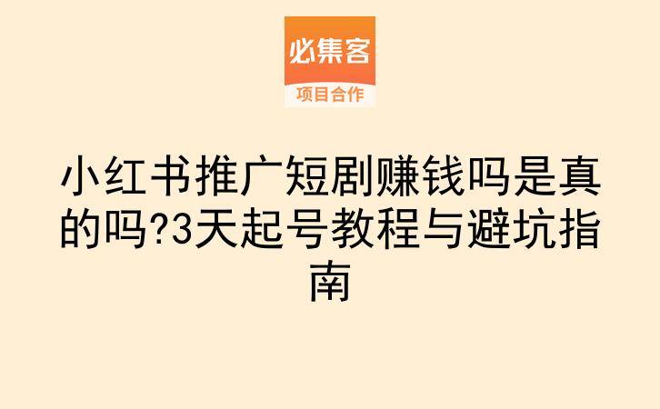 小红书推广短剧赚钱吗是真的吗?3天起号教程与避坑指南-云推网创项目库