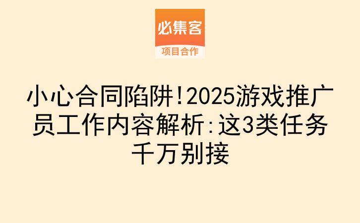 小心合同陷阱!2025游戏推广员工作内容解析:这3类任务千万别接-云推网创项目库