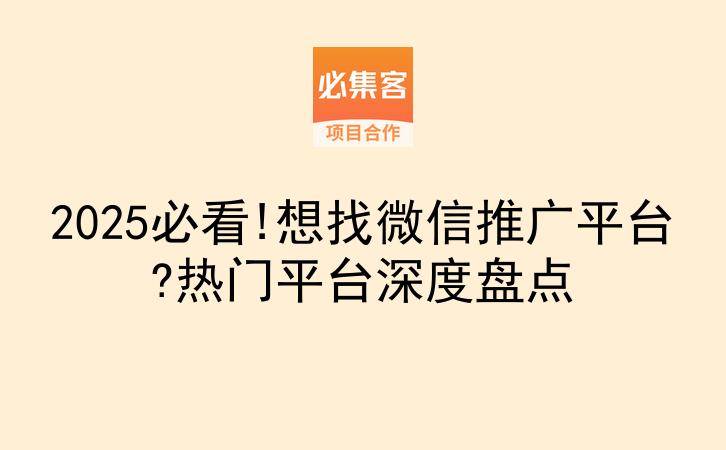 2025必看!想找微信推广平台?热门平台深度盘点-云推网创项目库