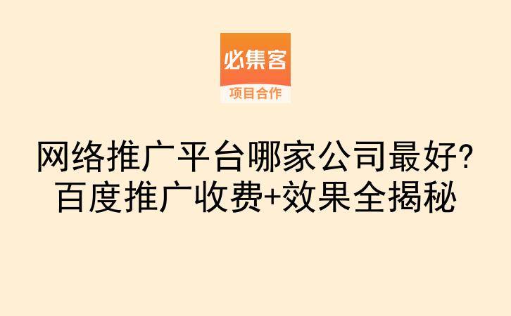 网络推广平台哪家公司最好?百度推广收费+效果全揭秘-云推网创项目库