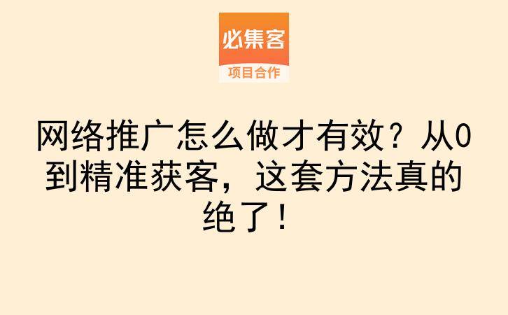 网络推广怎么做才有效?从0到精准获客,这套方法真的绝了!-云推网创项目库
