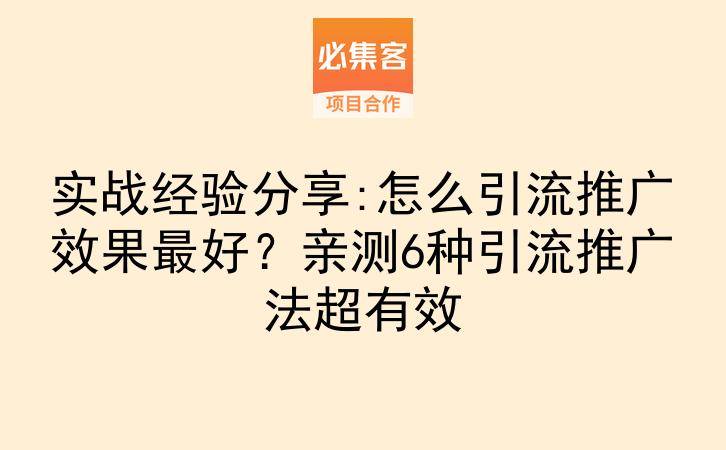 实战经验分享:怎么引流推广效果最好?亲测6种引流推广法超有效-云推网创项目库