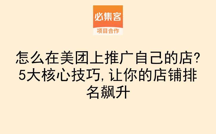 怎么在美团上推广自己的店?5大核心技巧,让你的店铺排名飙升-云推网创项目库