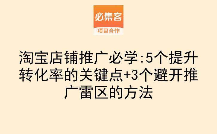 淘宝店铺推广必学:5个提升转化率的关键点+3个避开推广雷区的方法-云推网创项目库