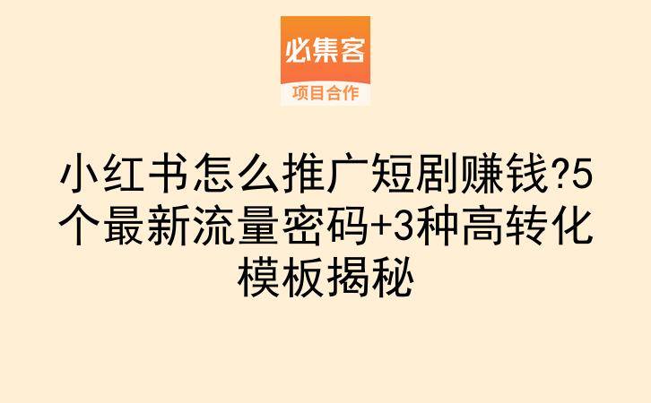 小红书怎么推广短剧赚钱?5个最新流量密码+3种高转化模板揭秘-云推网创项目库